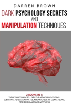 Paperback Dark Psychology Secrets & Manipulation Techniques: The Ultimate Guide to Learn the Art of Mind Control. Subliminal Persuasion Tactics, Nlp, Analyze an Book