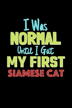 I Was Normal Until I Got My First Siamese Cat Notebook - Siamese Cat Lovers and Animals Owners: Lined Notebook / Journal Gift, 120 Pages, 6x9, Soft Cover, Matte Finish