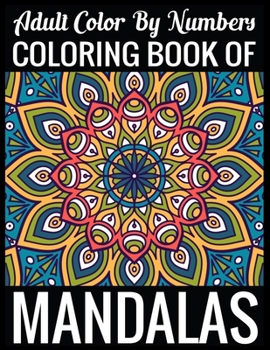 Adult Color By Numbers Coloring Book of Mandalas: Adult Coloring Book 100 Mandala Images Stress Management Coloring Book For Relaxation, Meditation, Happiness and Relief & Art Color Therapy