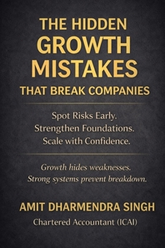 The Hidden Growth Mistakes That Break Companies: Spot Risks Early. Strengthen Foundations. Scale with Confidence. (The Hidden Business Mistakes Series)