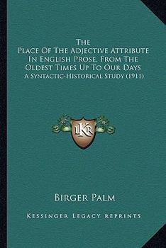The Place of the Adjective Attribute in English Prose, from the Oldest Times Up to Our Days, a Syntactic-Historical Study