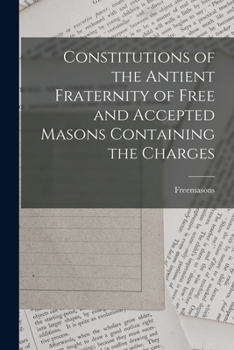 Paperback Constitutions of the Antient Fraternity of Free and Accepted Masons Containing the Charges Book