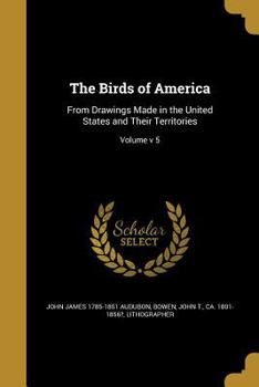 Paperback The Birds of America: From Drawings Made in the United States and Their Territories; Volume v 5 Book