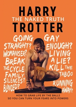 The Naked Truth on How to Grab life by the Balls so you Can Turn your Fears into Powers
