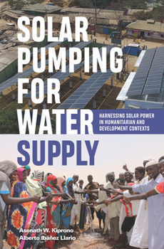Paperback Solar Pumping for Water Supply: Harnessing Solar Power in Humanitarian and Development Contexts Book