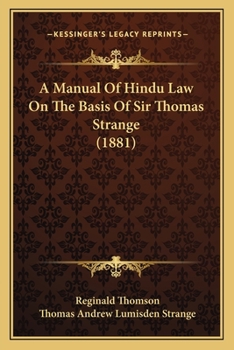 A Manual of Hindu Law on the Basis of Sir Thomas Strange ...: And Illustrated by the Decisions of the Courts