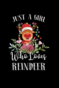 Just a Girl Who Loves Reindeer: Perfect Reindeer Lover Gift For Girl. Cute Notebook for Reindeer Lover. Gift it to your Sister, Daughter, Mother, Mom, Grandpa Who Loves Reindeer. 100 Pages Notebook