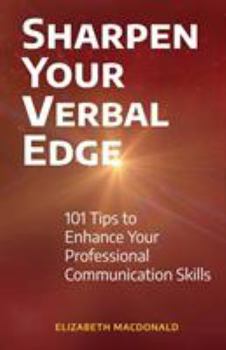 Paperback Sharpen Your Verbal Edge: 101 Tips to Enhance Your Professional Communication Skills Book