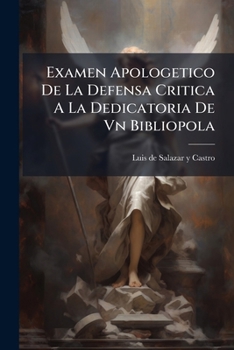 Paperback Examen Apologetico De La Defensa Critica A La Dedicatoria De Vn Bibliopola [Spanish] Book
