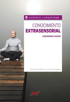 Conocimiento extrasensorial. Cómo desarrollar la conciencia psíquica