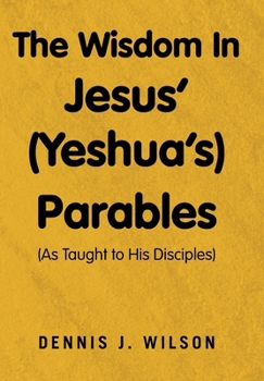 Hardcover The Wisdom In Jesus' (Yeshua's) Parables: (As Taught to His Disciples) Book