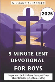 5 Minute Lent Devotional for Boys 2025: Deepen Your Faith, Embrace Grace, and Grow Closer to God in Just 5 Minutes a Day (5 Minute Lent Devotional Series 2025)