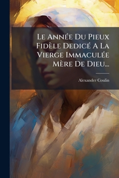 Paperback Le AnnÃ(c)e Du Pieux Fidèle DedicÃ(c) A La Vierge ImmaculÃ(c)e Mère De Dieu... [French] Book