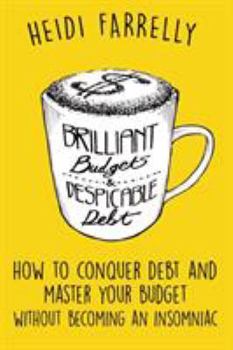 Paperback Brilliant Budgets and Despicable Debt: How to Conquer Debt and Master Your Budget - Without Becoming an Insomniac Book
