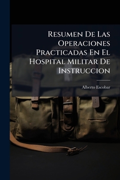 Paperback Resumen De Las Operaciones Practicadas En El Hospital Militar De Instruccion [Spanish] Book