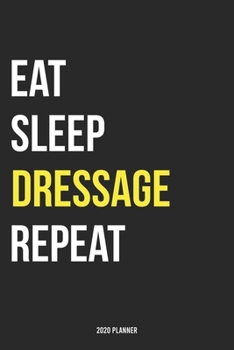 Paperback Eat Sleep Dressage Repeat 2020 Planner: Monthly Planner Includes Daily Planner & Monthly Overview - Personal Organizer With 2020 Calendar - 6x9 Inch a Book