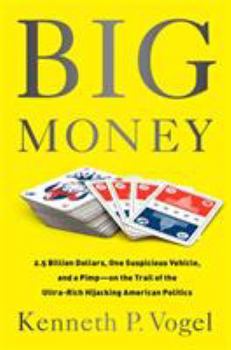 Hardcover Big Money: 2.5 Billion Dollars, One Suspicious Vehicle, and a Pimp-On the Trail of the Ultra-Rich Hijacking American Politics Book