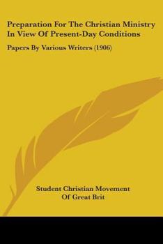 Preparation for the Christian Ministry in View of Present-Day Conditions: Papers by Various Writers