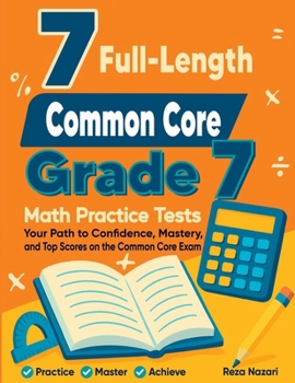 Paperback 7 Full-Length Common Core Grade 7 Math Practice Tests: Your Path to Confidence, Mastery, and Top Scores on the Common Core Exam Book