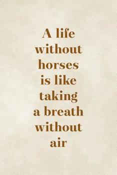 Paperback A Life Without Horses Is Like Taking A Breath Without Air: Blank Lined Notebook ( Horses ) Clouds Book