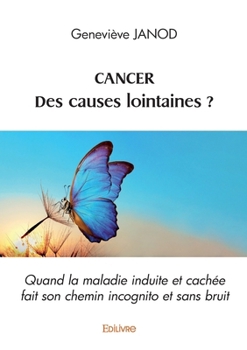 Paperback Cancer. Des causes lointaines: Quand la maladie induite et cachée fait son chemin incognito et sans bruit [French] Book