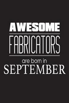 Awesome Fabricators Are Born In September: Fabrication Assembly Birthday Gift Idea Notebook