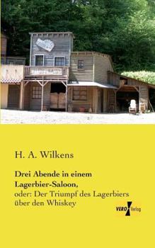 Paperback Drei Abende in einem Lagerbier-Saloon,: oder: Der Triumpf des Lagerbiers über den Whiskey [German] Book