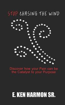 Paperback Stop Chasing the Wind: Discover how your Pain can be the Catalyst to your Purpose Book