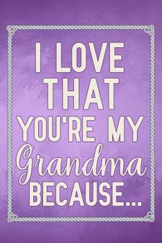 Paperback I Love That You're My Grandma Because: fill in the blank book for grandma, what i love about grandma book, mothers day gifts for grandma, grandma jour Book