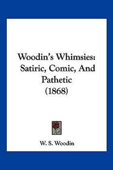 Paperback Woodin's Whimsies: Satiric, Comic, And Pathetic (1868) Book