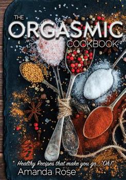 Paperback The Orgasmic Cookbook: Recipes That Make You Go "Oh!" Book