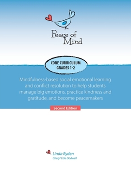 Paperback Peace of Mind Core Curriculum for Grades 1 and 2: Mindfulness-Based Social Emotional Learning and Conflict Resolution to Help Students Manage Big Emot Book