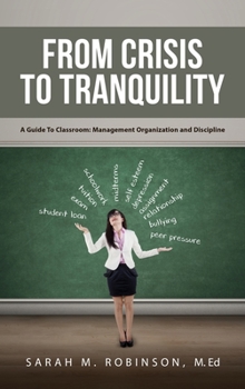 From Crisis To Tranquility: A Guide To Classroom: Management Organization and Discipline