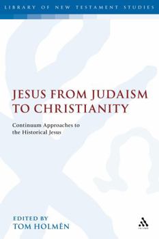 Jesus from Judaism to Christianity: Continuum Approaches to the Historical Jesus (Library of New Testament Studies)