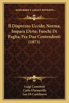 Paperback Il Disprezzo Uccide; Norma; Impara L'Arte; Fuochi Di Paglia; Fra Due Contendenti (1873) [Italian] Book