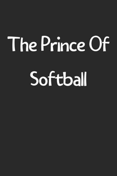 The Prince Of Softball: Lined Journal, 120 Pages, 6 x 9, Funny Softball Gift Idea, Black Matte Finish (The Prince Of Softball Journal)