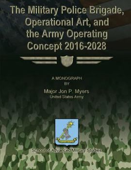 Paperback The Military Police Brigade, Operational Art, and the Army Operating Concept 2016-2028 Book