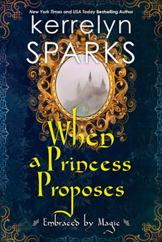 When a Princess Proposes - Book #3 of the Embraced by Magic