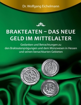 Paperback Brakteaten - Das neue Geld im Mittelalter: Betrachtungen und Gedanken zu den Brakteatenprägungen und dem mittelalterlichen Münzwesen in Hessen uns sei [German] Book