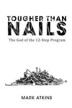 Paperback Tougher Than Nails: The God of the Twelve Step Program Book