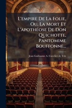 Paperback L'empire De La Folie, Ou, La Mort Et L'apothéose De Don Quichotte, Pantomime Bouffonne... [French] Book