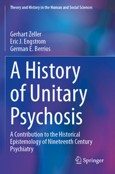 A History of 'Unitary Psychosis': A Contribution to the Historical Epistemology of Nineteenth Century Psychiatry (Theory and History in the Human and Social Sciences)