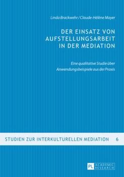 Paperback Der Einsatz von Aufstellungsarbeit in der Mediation: Eine qualitative Studie ueber Anwendungsbeispiele aus der Praxis [German] Book
