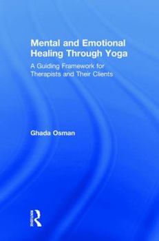 Hardcover Mental and Emotional Healing Through Yoga: A Guiding Framework for Therapists and their Clients Book