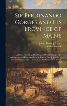 Hardcover Sir Ferdinando Gorges and His Province of Maine: A Briefe Narration of the Originall Undertakings of the Advancement of Plantation Into the Parts of A Book