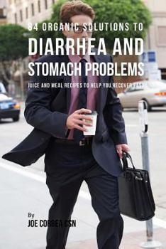 Paperback 84 Organic Solutions to Diarrhea and Stomach Problems: Juice and Meal Recipes to Help You Recover Fast Book