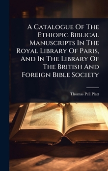 A Catalogue Of The Ethiopic Biblical Manuscripts In The Royal Library Of Paris, And In The Library Of The British And Foreign Bible Society