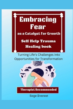 Embracing Fear as a Catalyst for Growth: Turning Life’s Challenges into Opportunities for Transformation
