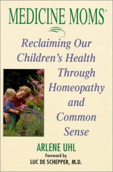 Paperback Medicine Moms: Reclaiming Our Children's Health Through Homeopathy and Common Sense Book