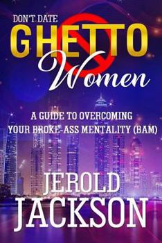 Paperback Don't Date Ghetto Women: : A Guide to Overcoming Your Broke-Ass Mentality (BAM) Book